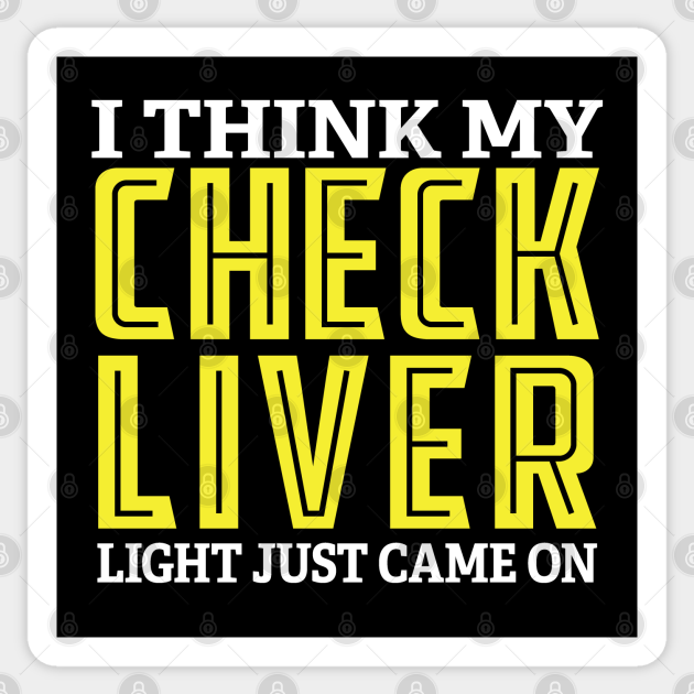 I Think My Check Liver Light Just Came On Check Liver Light Sticker TeePublic